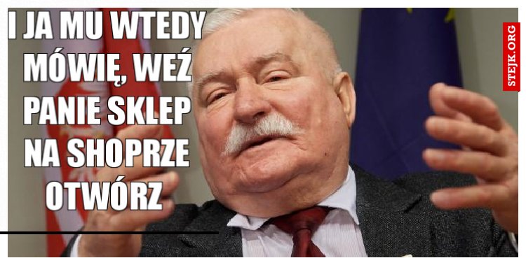 I ja mu wtedy mówię, weź Panie sklep na shoprze otwórz 