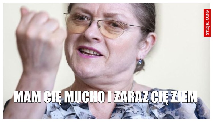 mam cię mucho i zaraz cię zjem
