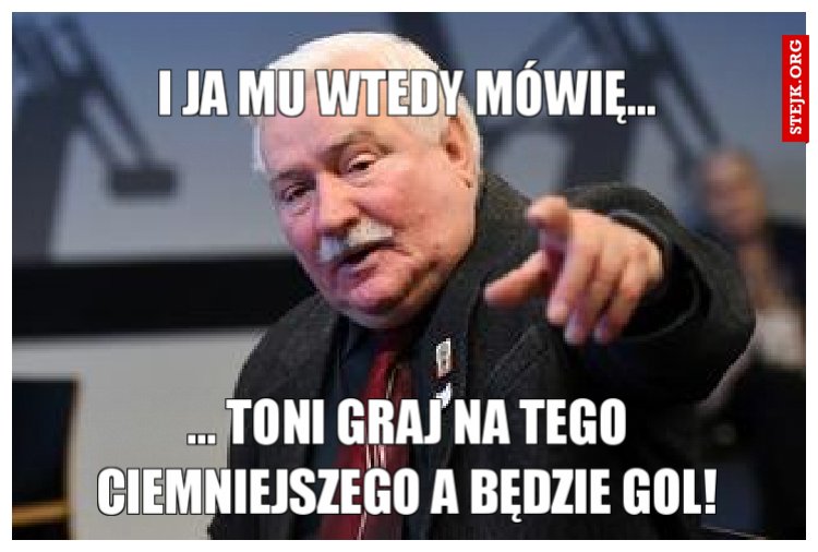 I ja mu wtedy mówię...