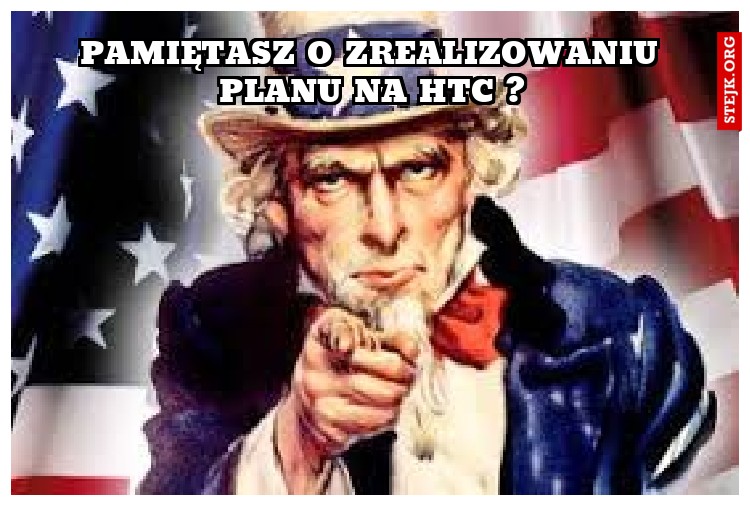 Pamiętasz o zrealizowaniu planu na HTC ?