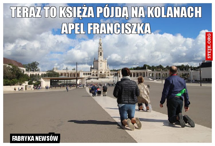 Teraz to księża pójdą na kolanach Apel Franciszka