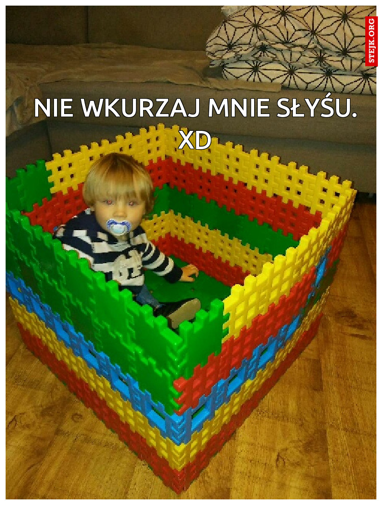 Nie wkurzaj mnie słyśu. Xd