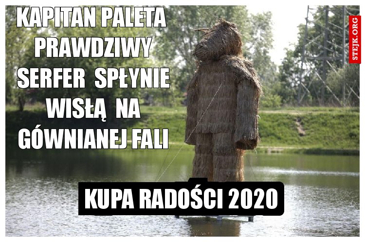 KAPITAN PALETA  PRAWDZIWY SERFER  SPŁYNIE WISŁĄ  NA GÓWNIANEJ FALI