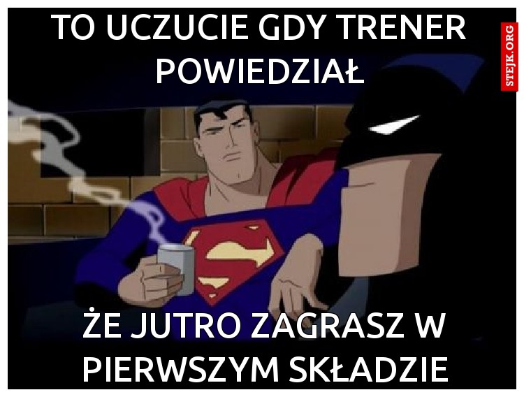 To uczucie gdy trener powiedział