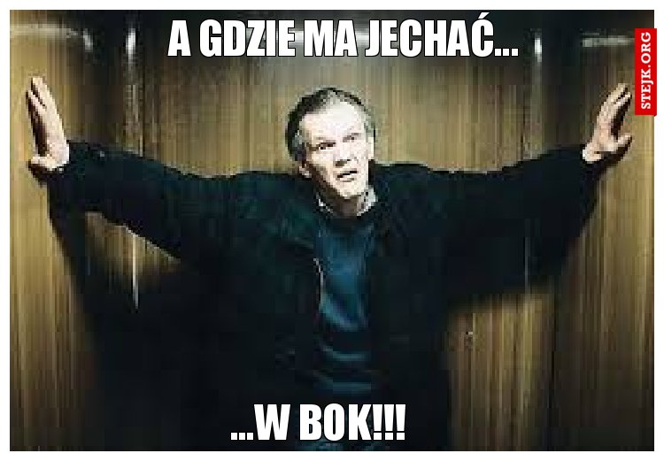 A gdzie ma jechać...