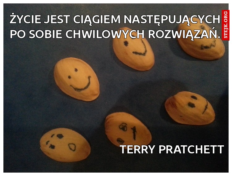 Życie jest ciągiem następujących po sobie chwilowych rozwiązań.