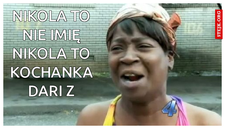 Nikola to nie imię nikola to kochanka Dari Z