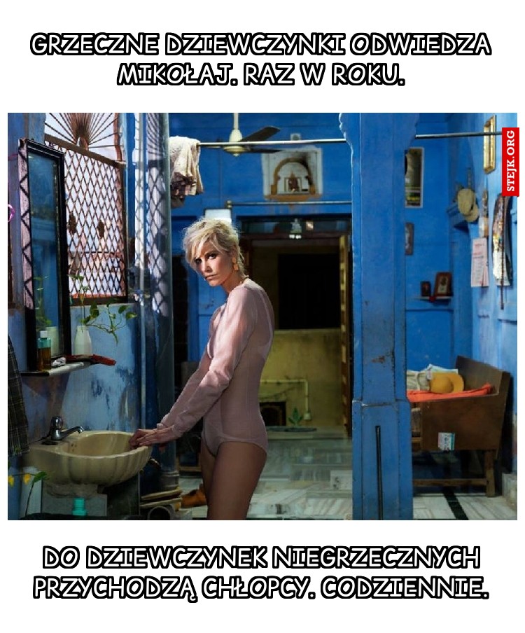 Grzeczne dziewczynki odwiedza mikołaj. Raz w roku.