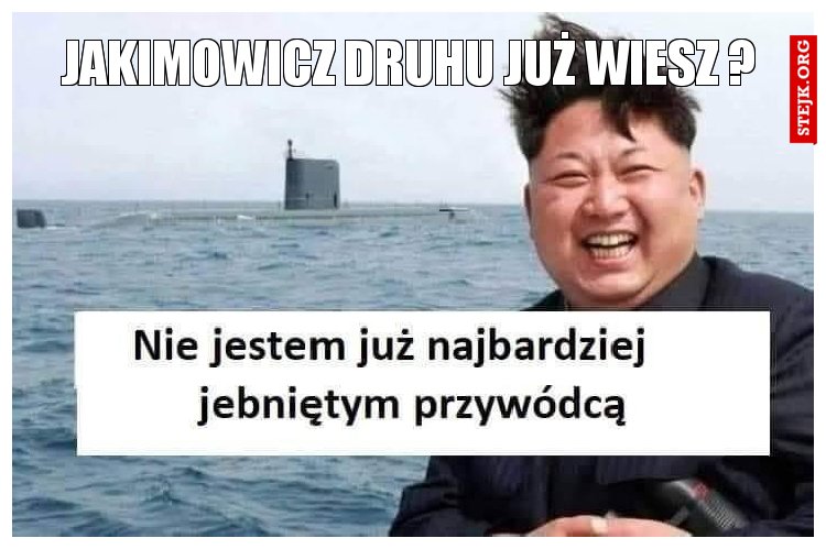 Jakimowicz druhu już wiesz ?