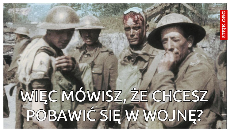 Więc mówisz, że chcesz pobawić się w wojnę?