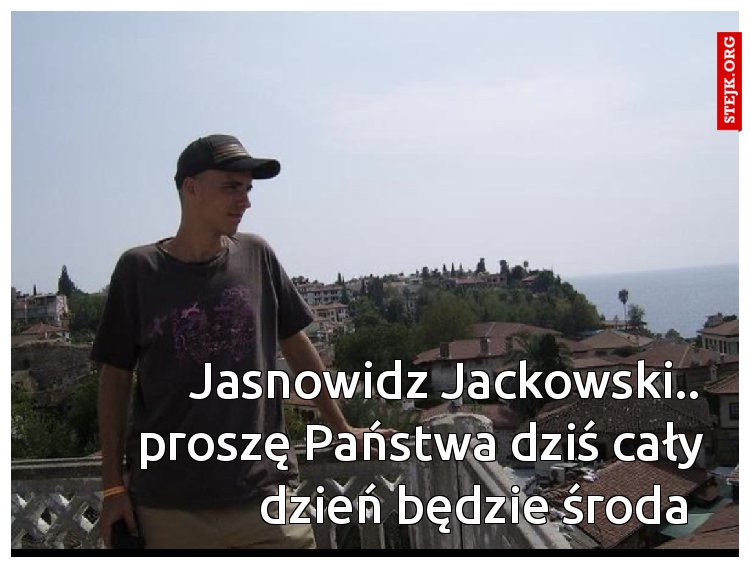  Jasnowidz Jackowski.. proszę Państwa dziś cały dzień będzie środa 