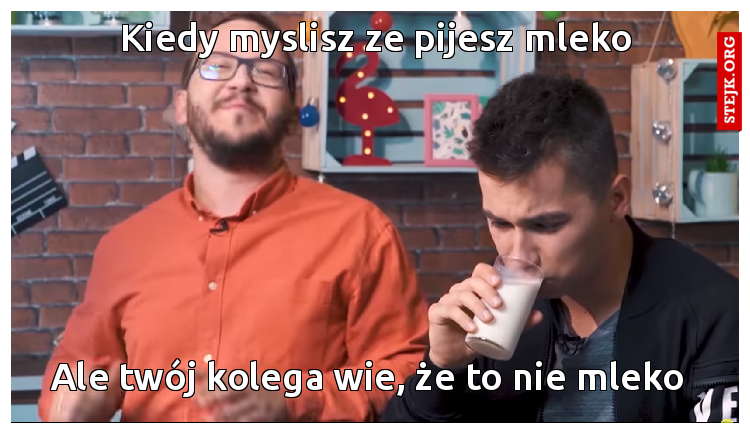 Kiedy myslisz ze pijesz mleko