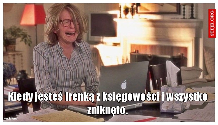 Kiedy jesteś Irenką z księgowości i wszystko zniknęło.