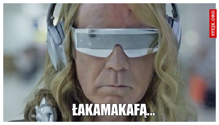Łakamakafą... 