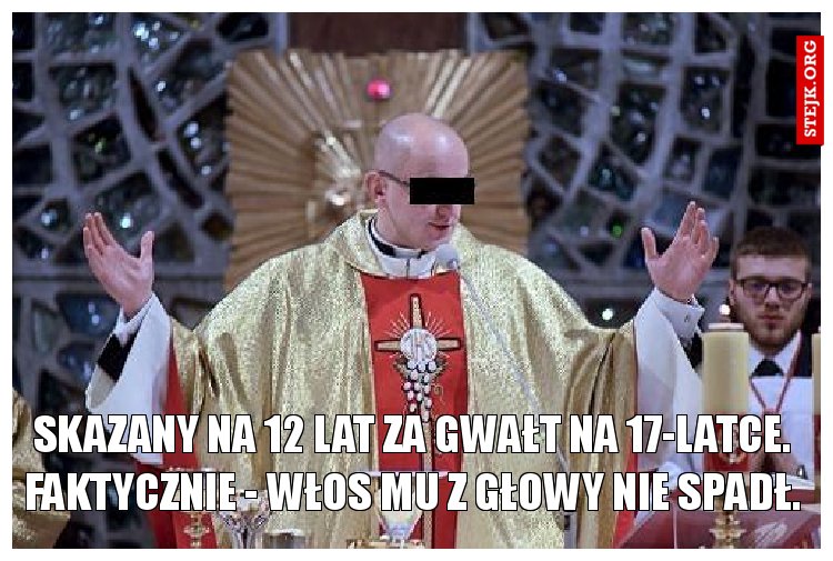 Skazany na 12 lat za gwałt na 17-latce. Faktycznie - włos mu z głowy nie spadł.