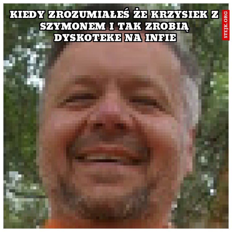 Kiedy zrozumiałeś że KRZYSIEK Z SZYMONEM I TAK ZROBIĄ DYSKOTEKE NA INFIE