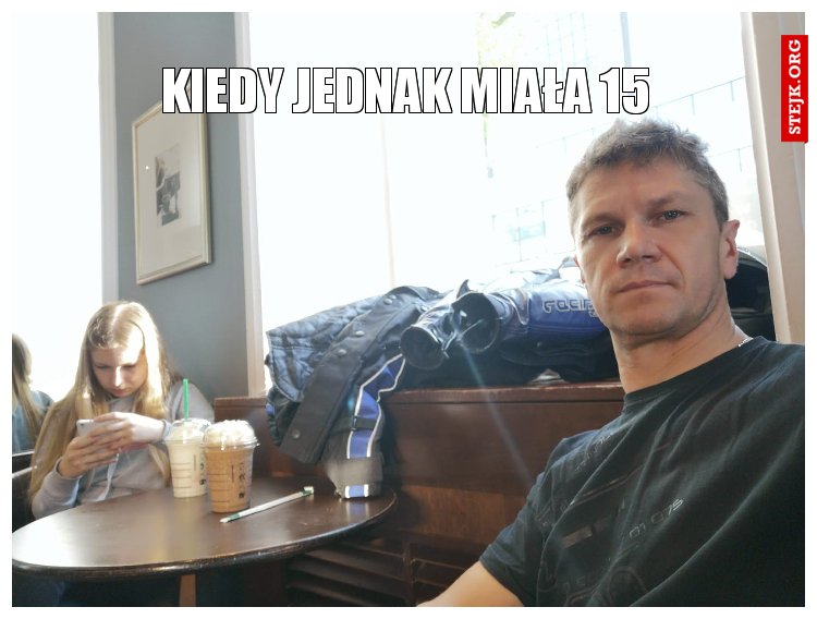 KIEDY JEDNAK MIAŁA 15