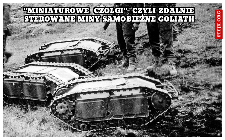 "miniaturowe  czołgi"- czyli zdalnie sterowane miny samobieżne Goliath