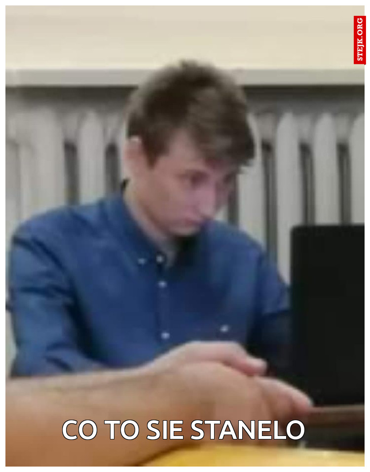 Co to sie stanelo