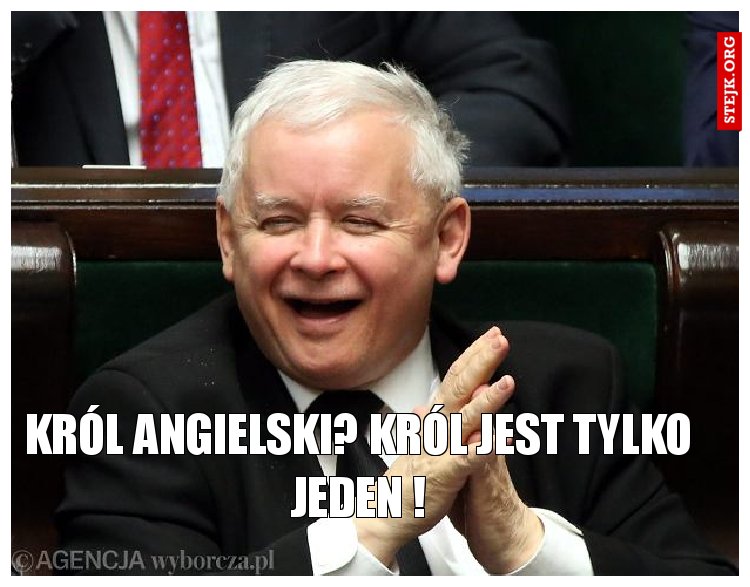 Król Angielski? Król jest tylko jeden !
