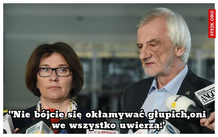 "Nie bójcie się okłamywać głupich,oni we wszystko uwierzą.'