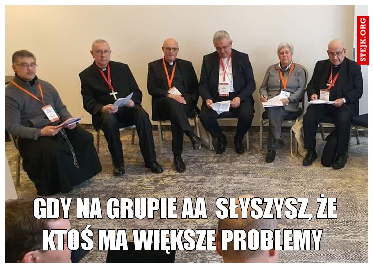 Gdy na grupie AA  słyszysz, że ktoś ma większe problemy 