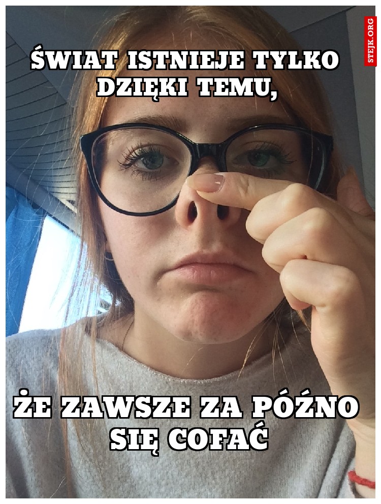 Świat istnieje tylko dzięki temu,