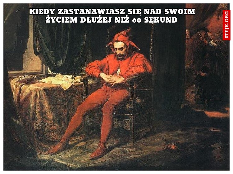 Kiedy zastanawiasz się nad swoim życiem dłużej niż 60 sekund