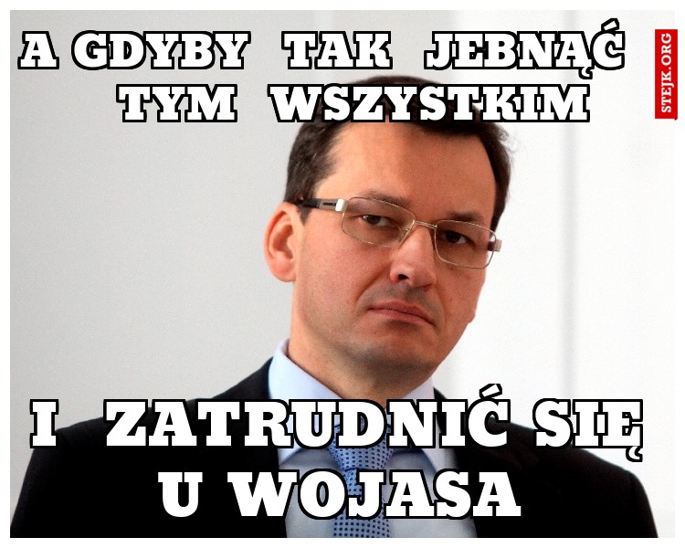 a gdyby  tak  jebnąć    tym  wszystkim