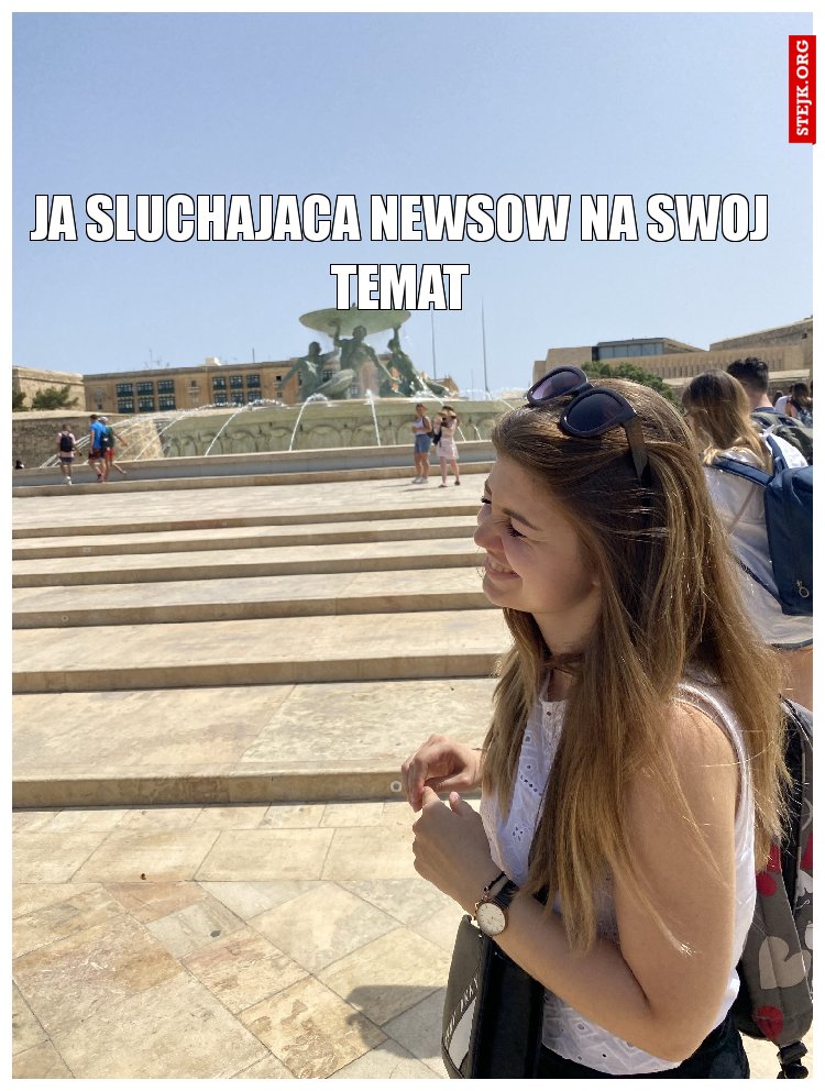 JA SLUCHAJACA NEWSOW NA SWOJ TEMAT