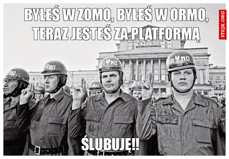Byłeś w ZOMO, byłeś w ORMO, teraz jesteś za platformą
