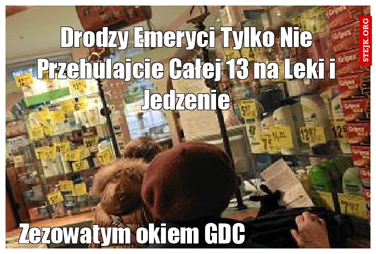 Drodzy Emeryci Tylko Nie Przehulajcie Całej 13 na Leki i Jedzenie