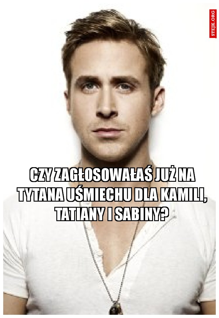 czy twój głos został już oddany na kamilę, tatianę i sabinę?