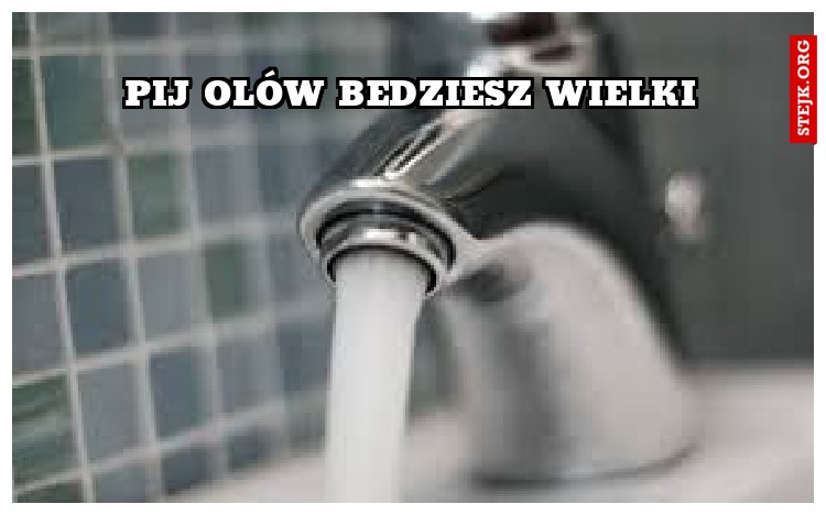 Pij olów bedziesz wielki