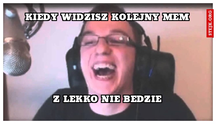 KIEDY WIDZISZ KOLEJNY MEM