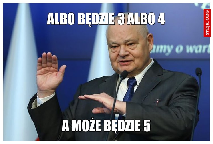 Albo będzie 3 albo 4