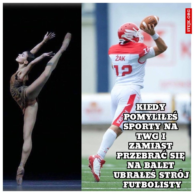 Kiedy pomyliłeś sporty na twg i zamiast przebrać się na balet ubrałeś strój futbolisty
