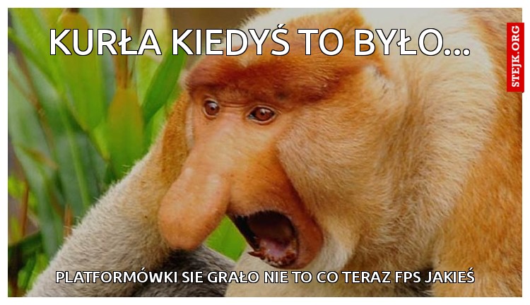 kurła kiedyś to było...