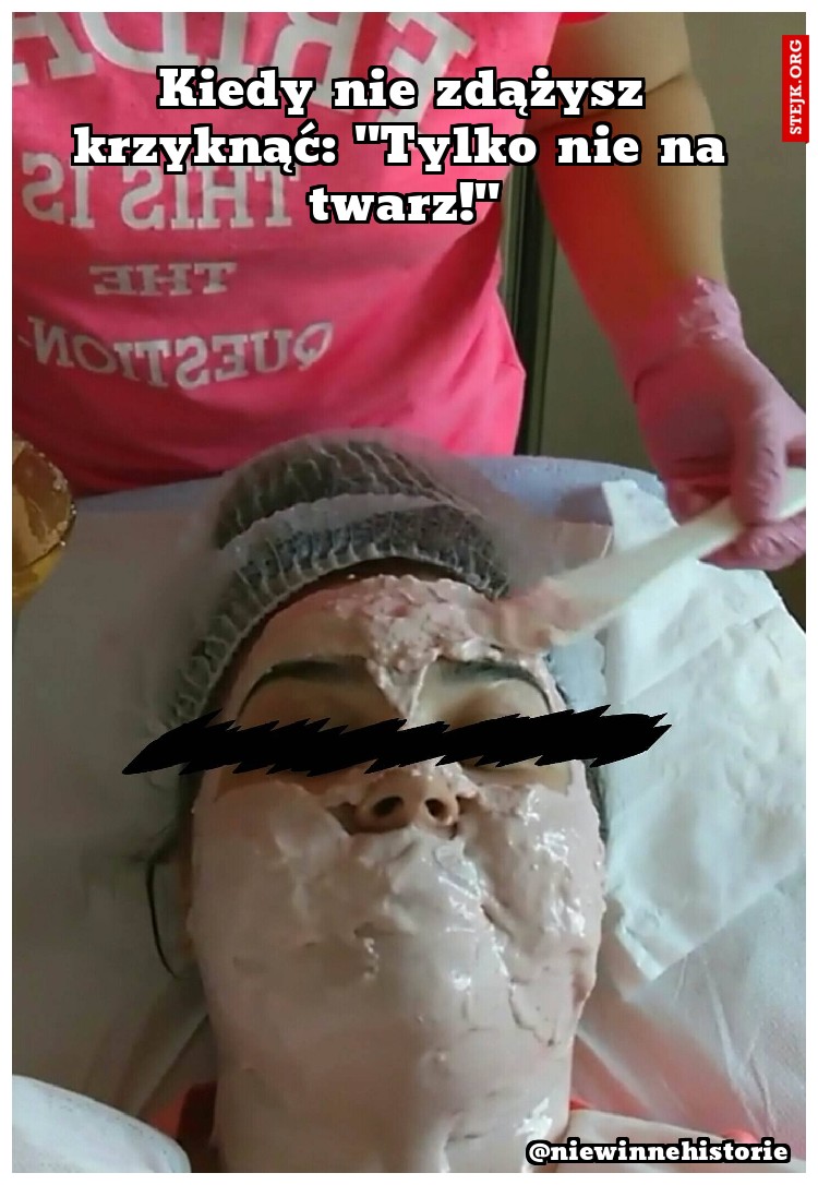 Kiedy nie zdążę krzyknąć: "Tylko nie na twarz!"