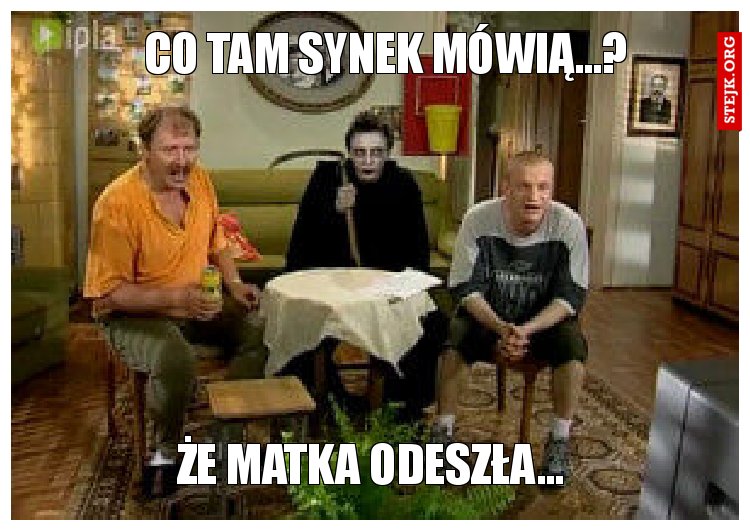 Co tam synek mówią...?