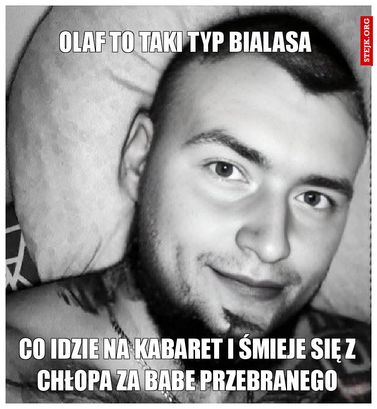 Olaf to taki typ bialasa 