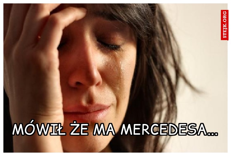 Mówił że ma mercedesa...