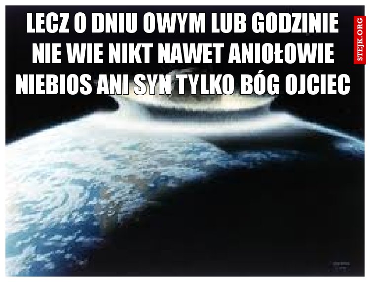 lecz o dniu owym lub godzinie nie wie nikt nawet aniołowie niebios ani syn tylko bóg ojciec