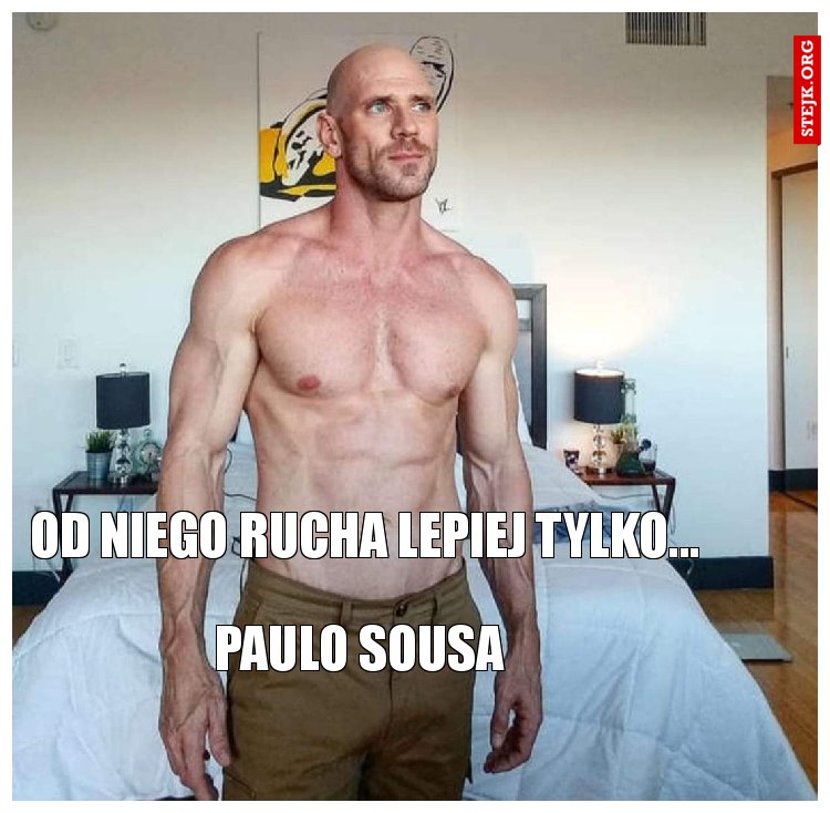 Od niego rucha lepiej tylko... 