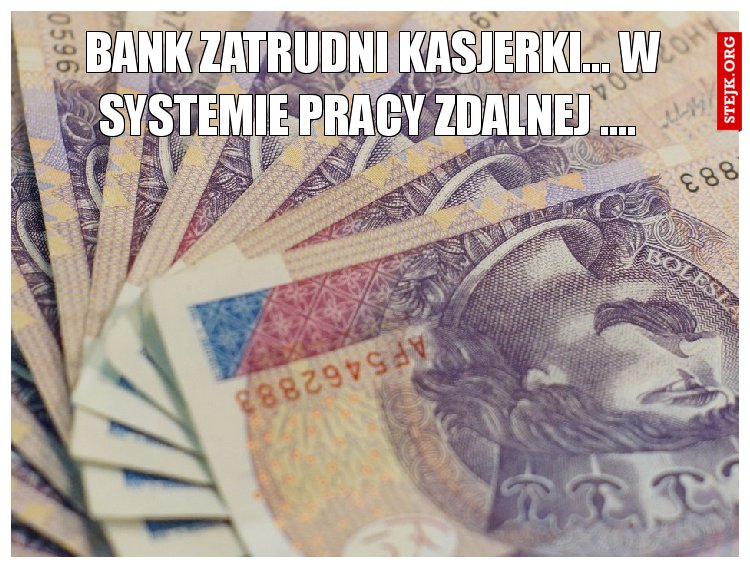 BANK ZATRUDNI KASJERKI... W SYSTEMIE PRACY ZDALNEJ .... 