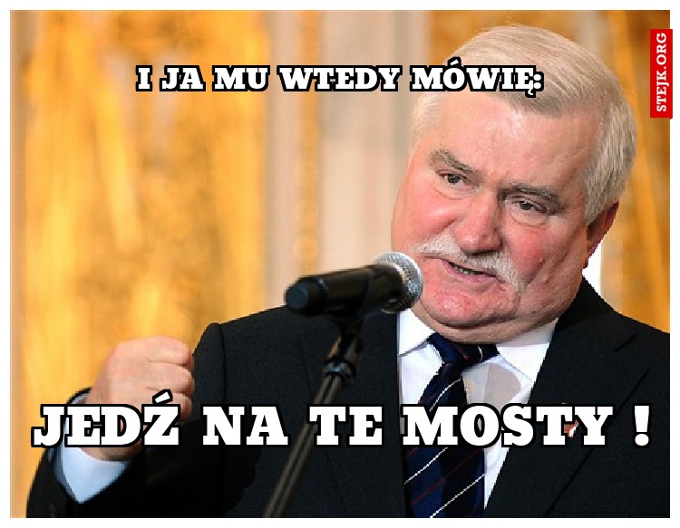I ja mu Wtedy mówię: