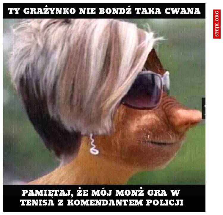 Ty Grażynko nie bondź taka cwana