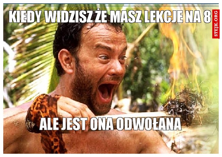 kiedy widzisz że masz lekcje na 8