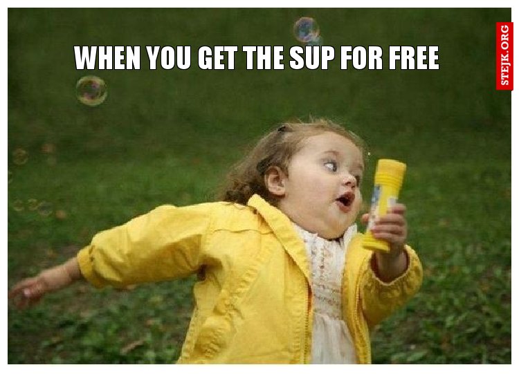 WHEN YOU GET THE SUP FOR FREE