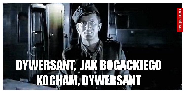 Dywersant,  Jak Bogackiego kocham, dywersant. Franek Dolas